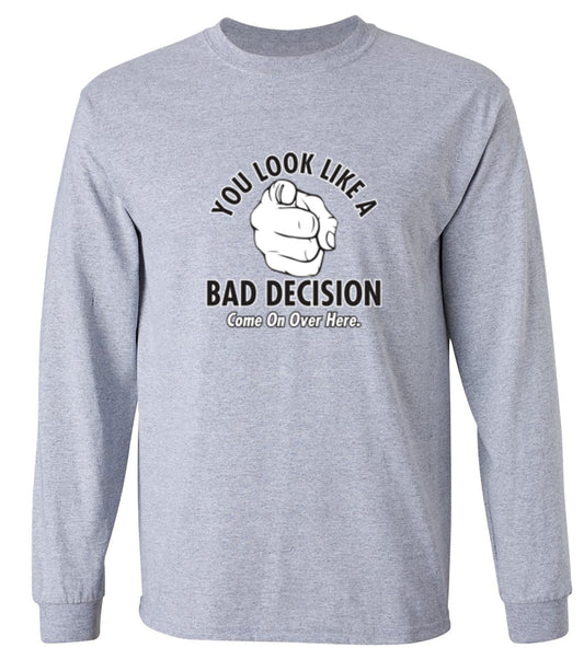 Funny T-Shirts design "You Look Like A Bad Decision Come On Over Here - Long Sleeve"