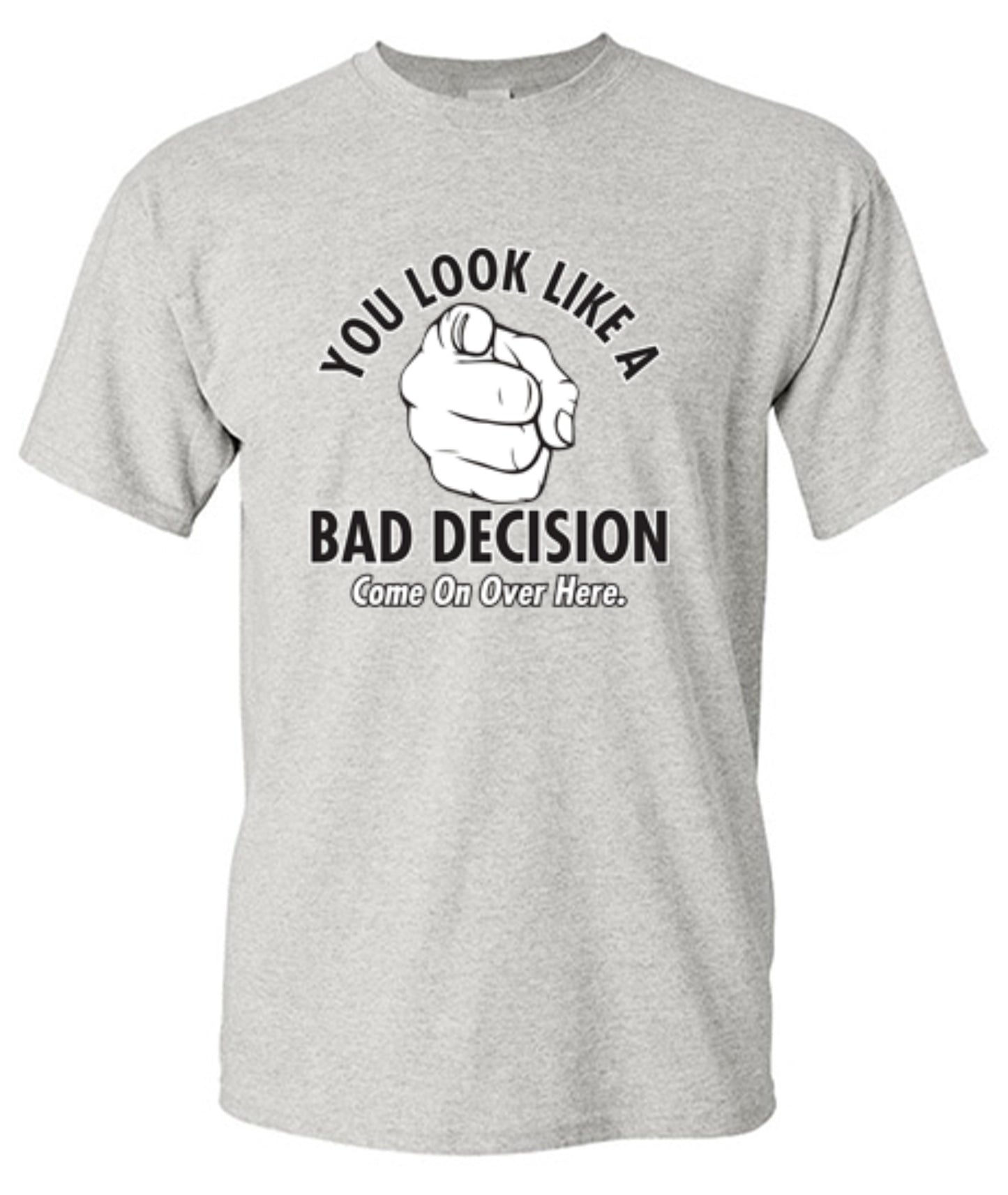 Funny T-Shirts design "You Look Like A Bad Decision Come On Over Here"