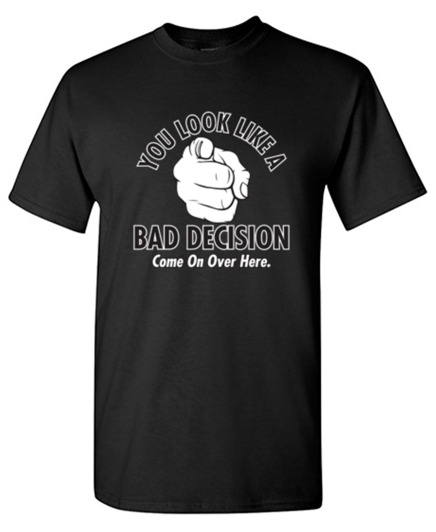 Funny T-Shirts design "You Look Like A Bad Decision Come On Over Here - Tall Tee"