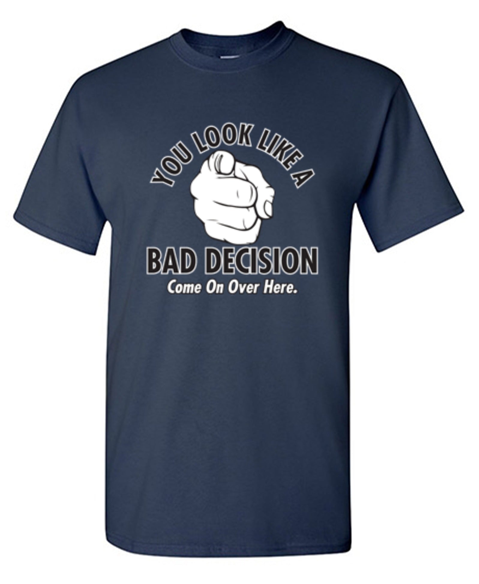 Funny T-Shirts design "You Look Like A Bad Decision Come On Over Here - Tall Tee"