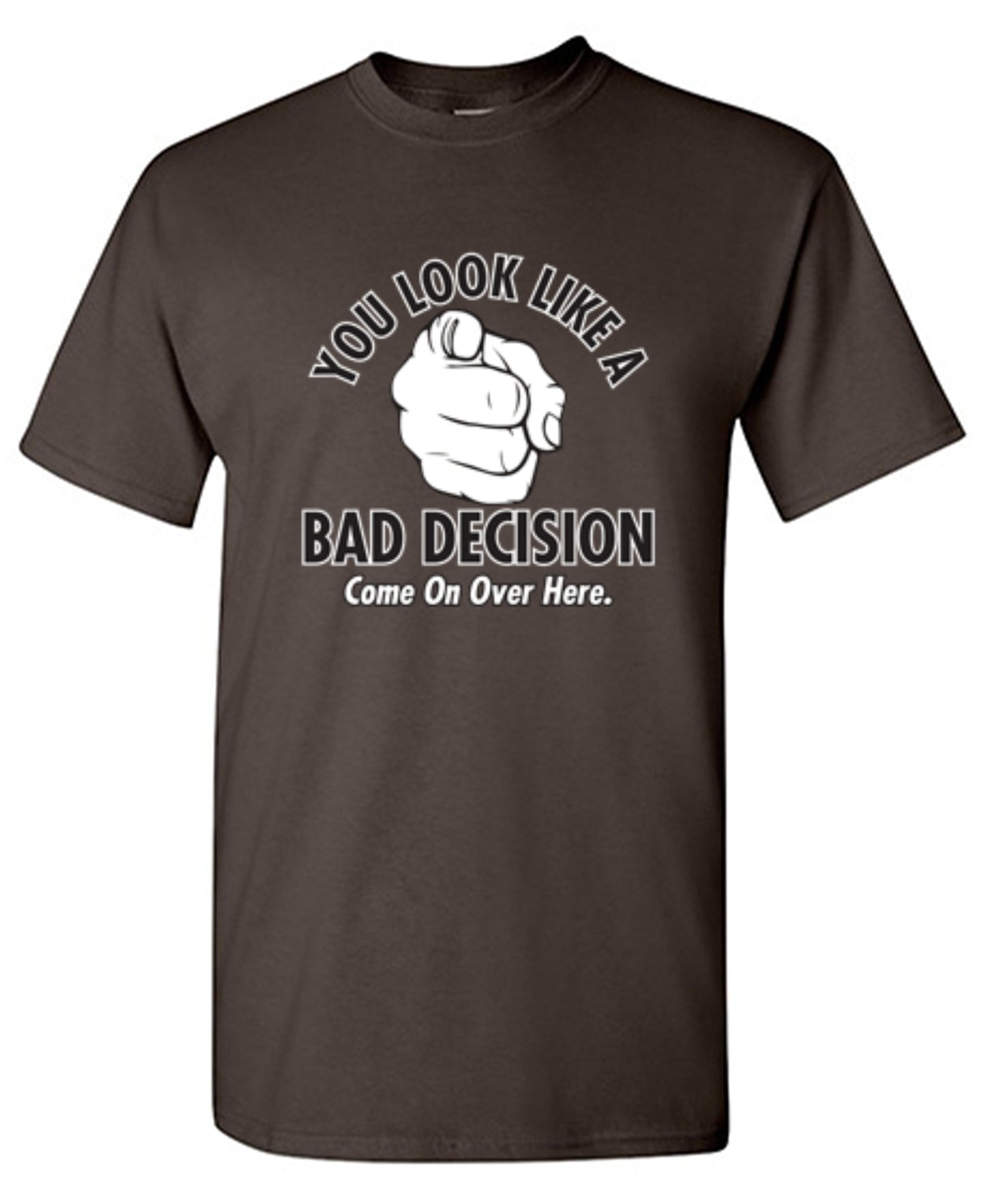 Funny T-Shirts design "You Look Like A Bad Decision Come On Over Here - Tall Tee"