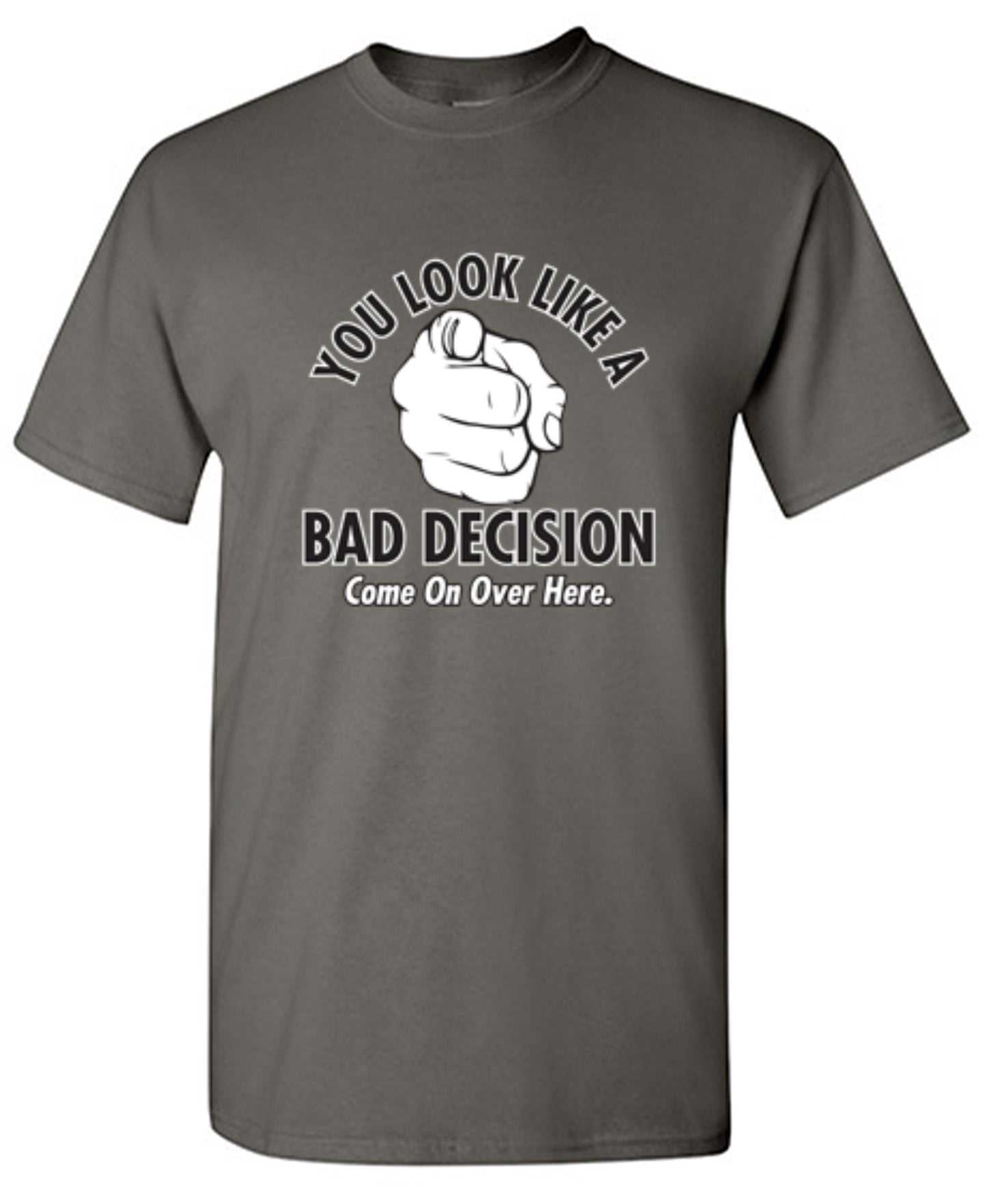 Funny T-Shirts design "You Look Like A Bad Decision Come On Over Here - Tall Tee"