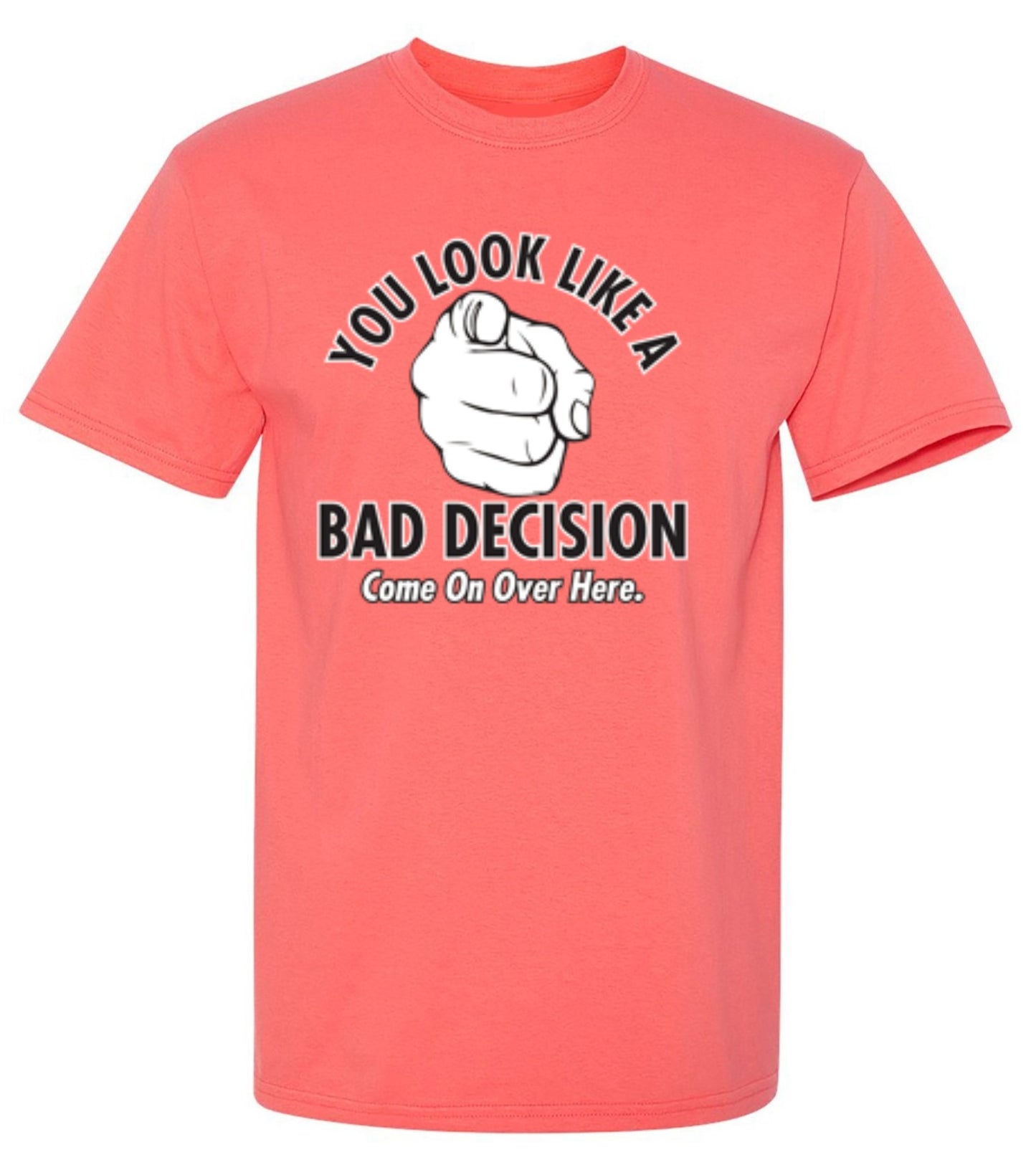 Funny T-Shirts design "You Look Like A Bad Decision Come On Over Here"