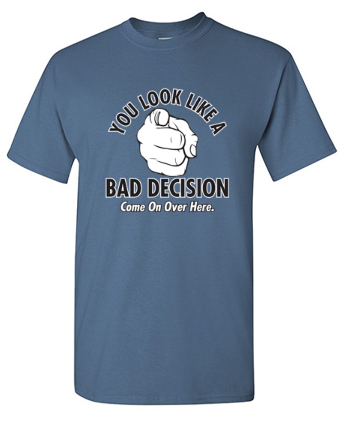 Funny T-Shirts design "You Look Like A Bad Decision Come On Over Here"