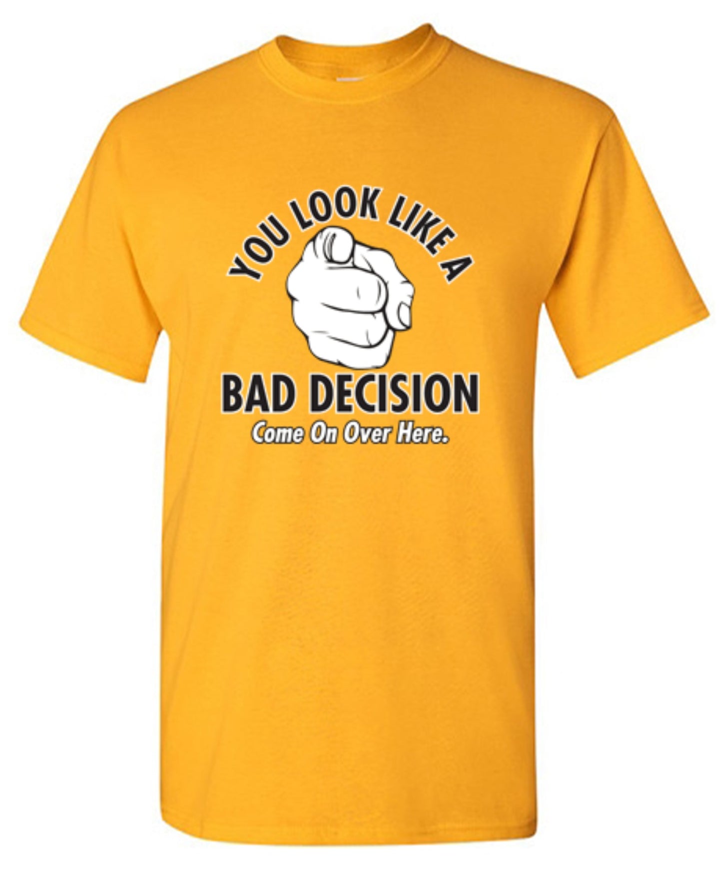 Funny T-Shirts design "You Look Like A Bad Decision Come On Over Here - Tall Tee"
