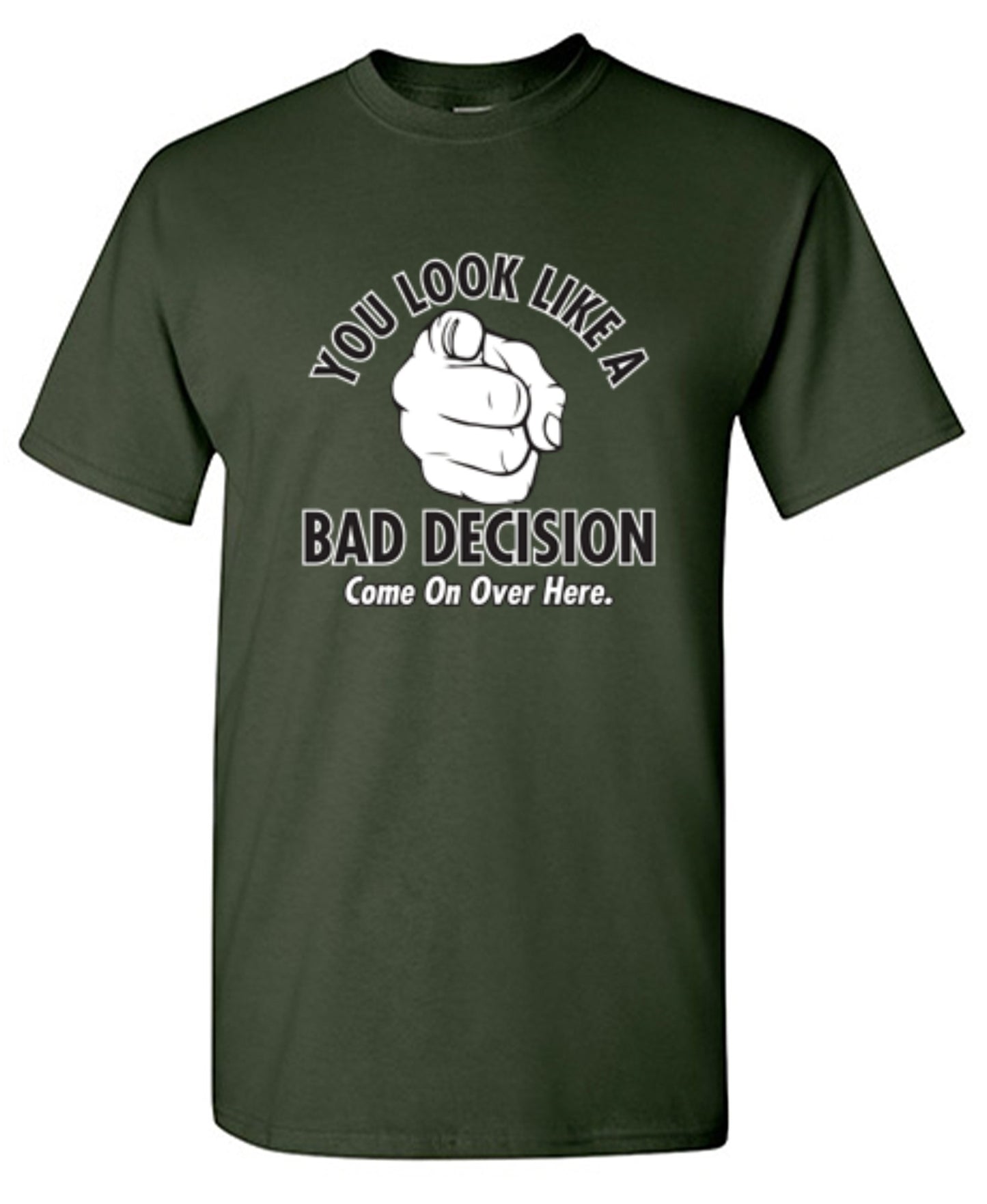 Funny T-Shirts design "You Look Like A Bad Decision Come On Over Here"