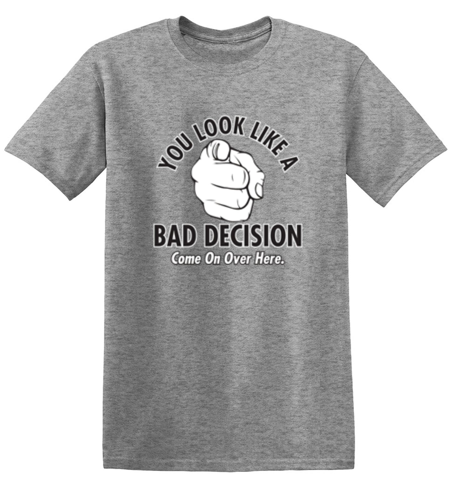 Funny T-Shirts design "You Look Like A Bad Decision Come On Over Here - Tall Tee"