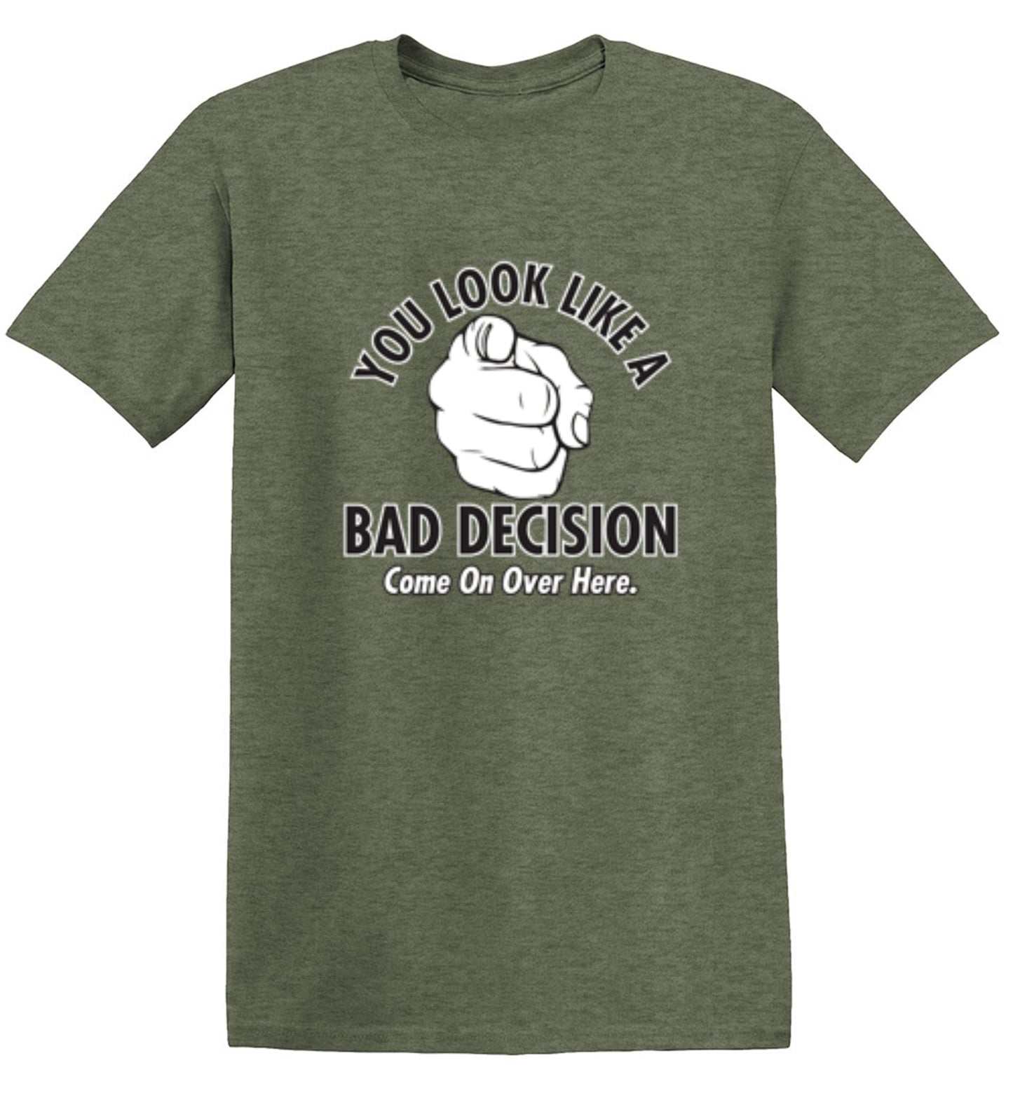 Funny T-Shirts design "You Look Like A Bad Decision Come On Over Here - Tall Tee"