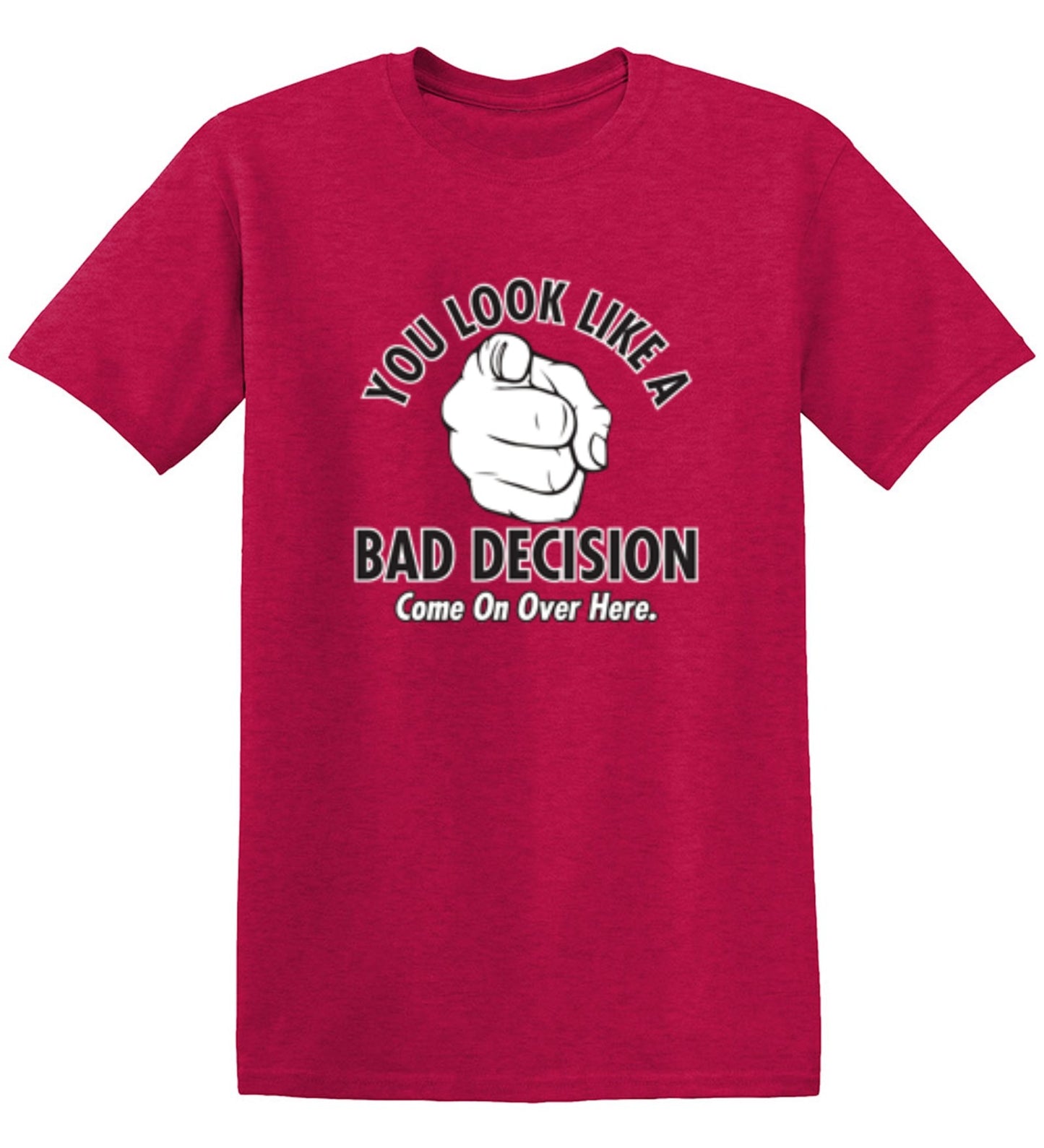 Funny T-Shirts design "You Look Like A Bad Decision Come On Over Here - Tall Tee"
