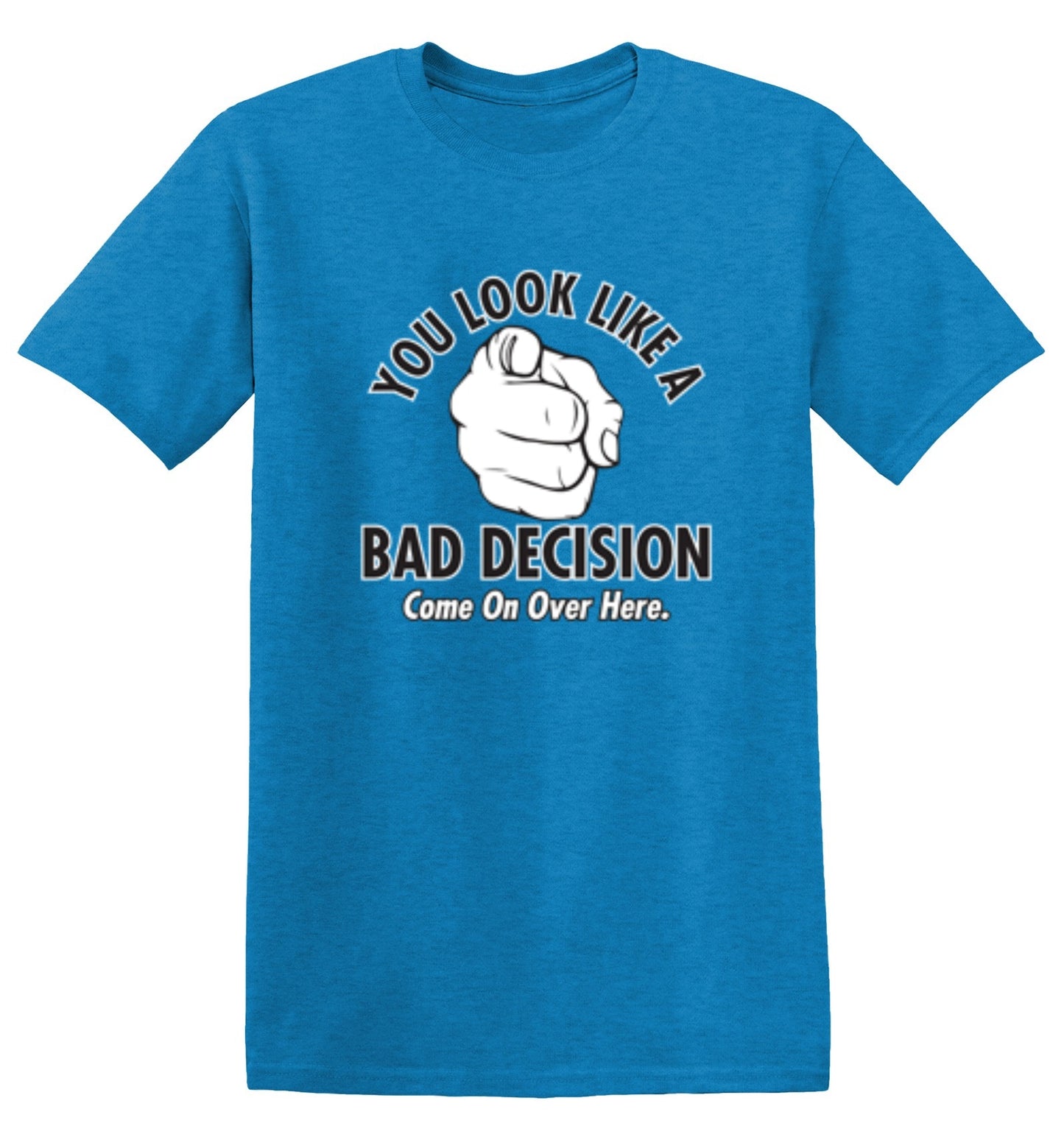 Funny T-Shirts design "You Look Like A Bad Decision Come On Over Here"