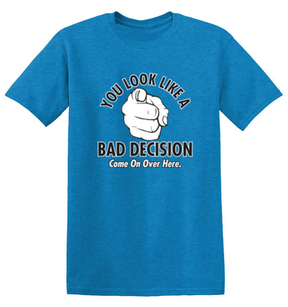 Funny T-Shirts design "You Look Like A Bad Decision Come On Over Here"