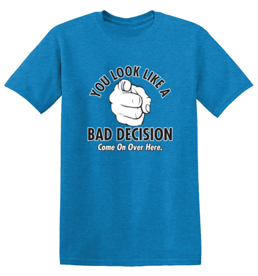Funny T-Shirts design "You Look Like A Bad Decision Come On Over Here"