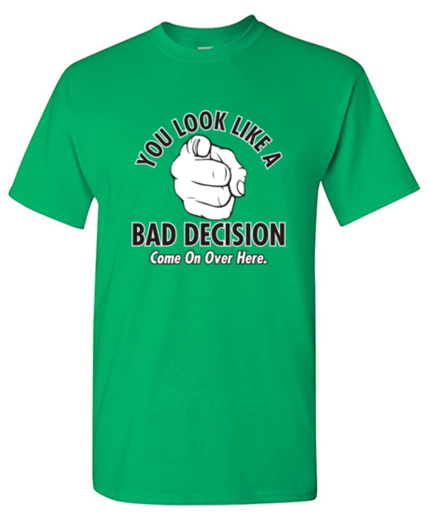 Funny T-Shirts design "You Look Like A Bad Decision Come On Over Here - Tall Tee"
