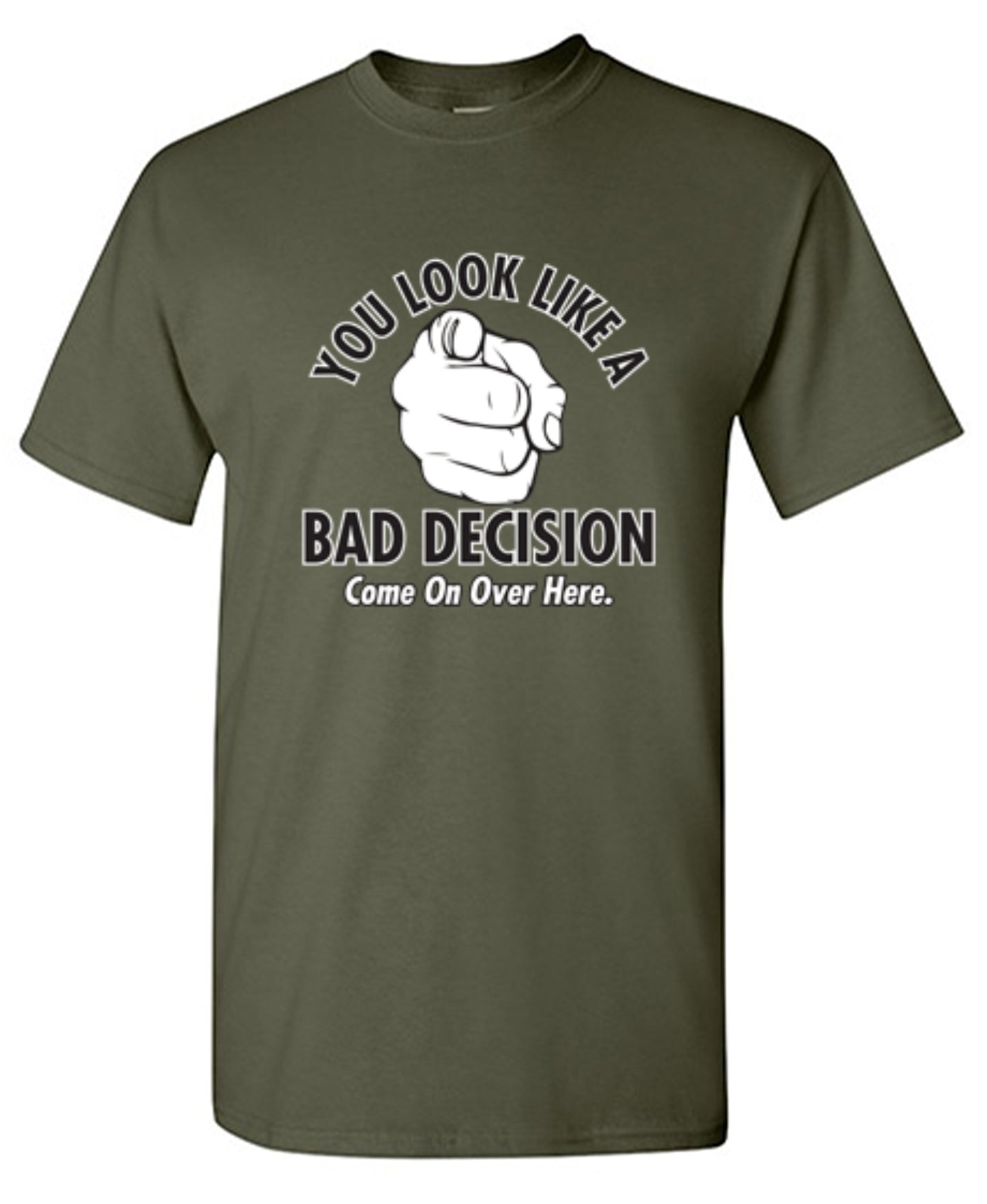 Funny T-Shirts design "You Look Like A Bad Decision Come On Over Here"