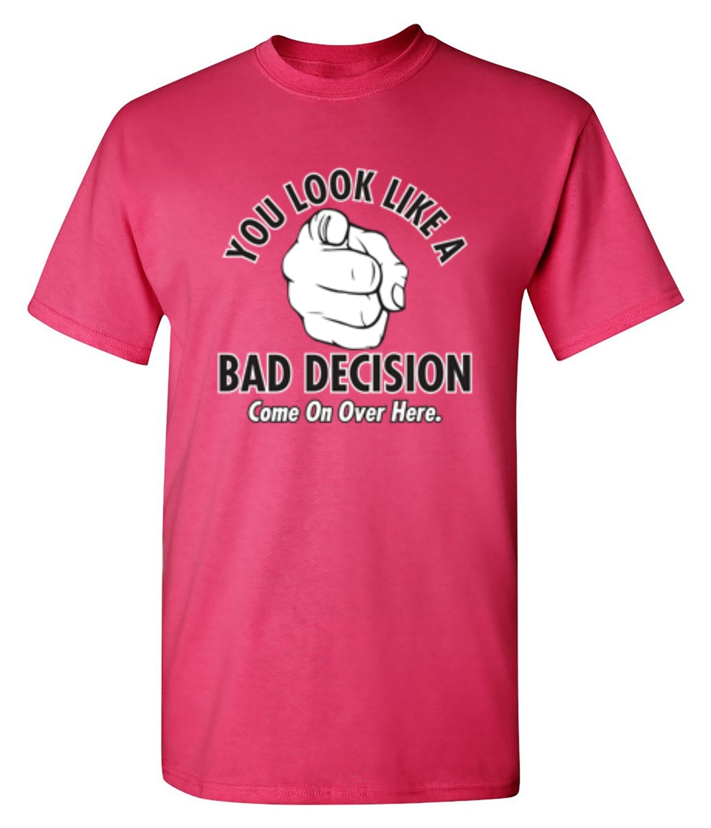 Funny T-Shirts design "You Look Like A Bad Decision Come On Over Here - Tall Tee"