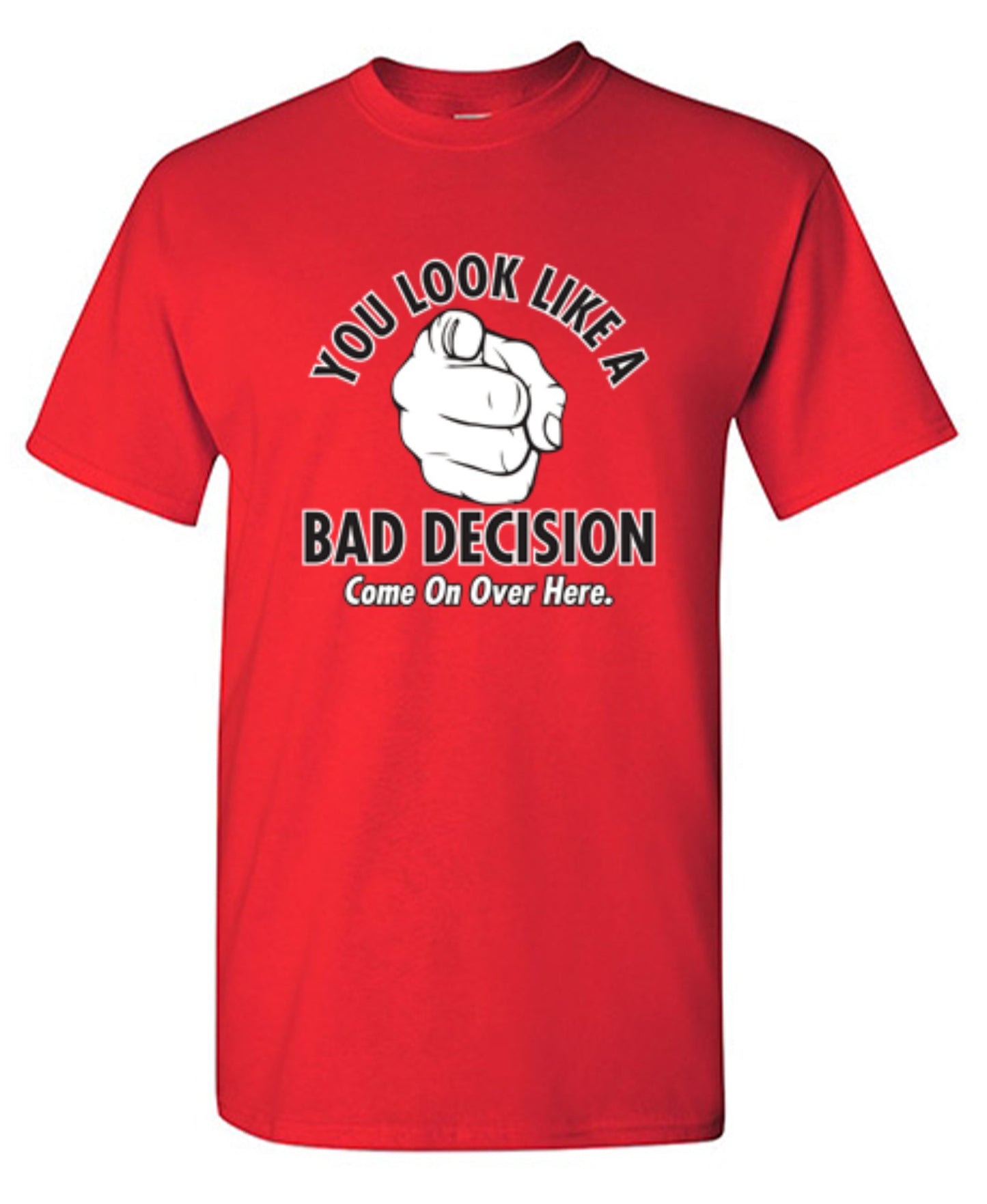 Funny T-Shirts design "You Look Like A Bad Decision Come On Over Here - Tall Tee"