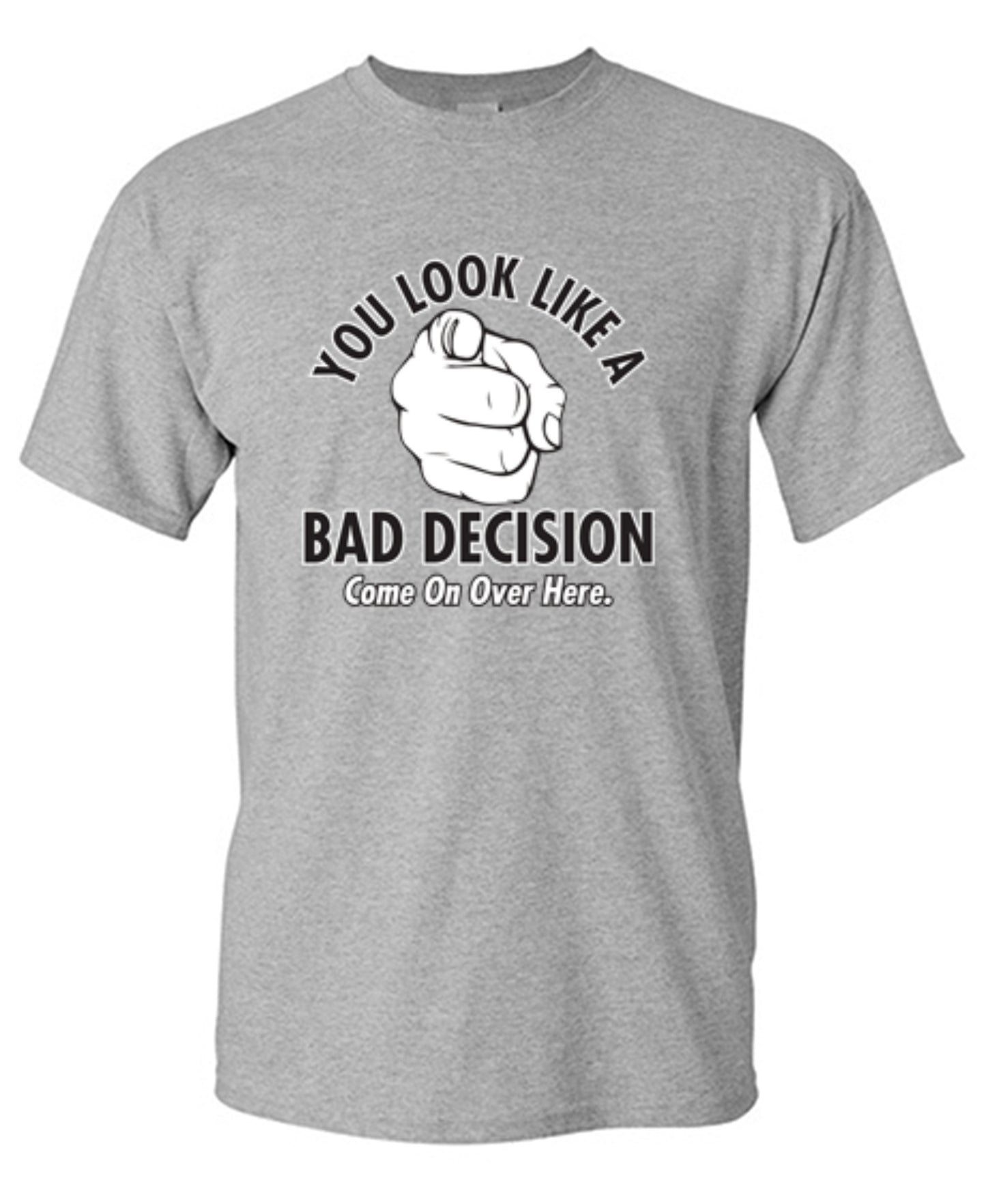 Funny T-Shirts design "You Look Like A Bad Decision Come On Over Here"
