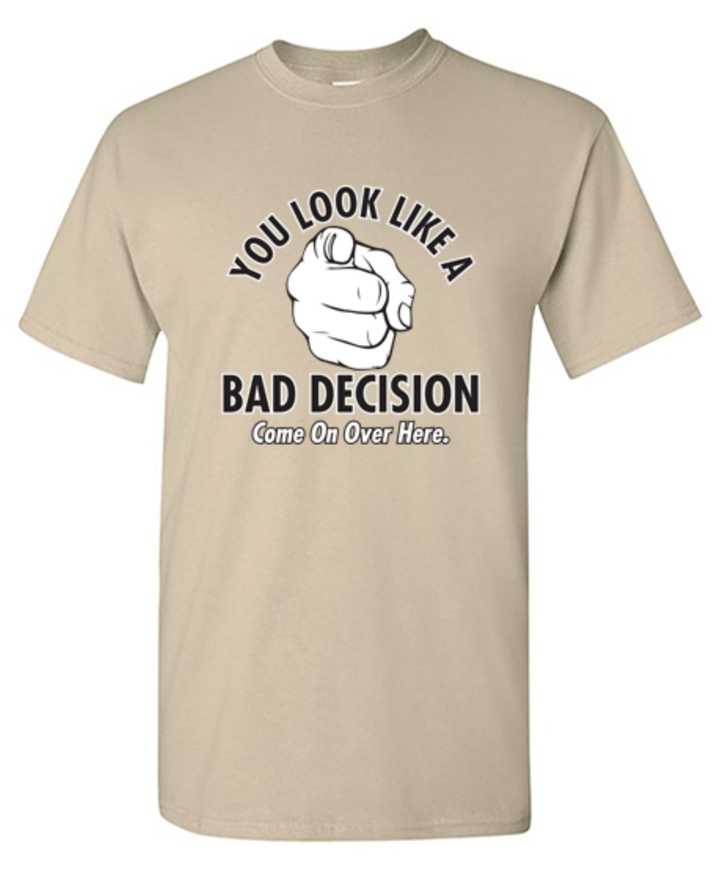 Funny T-Shirts design "You Look Like A Bad Decision Come On Over Here"