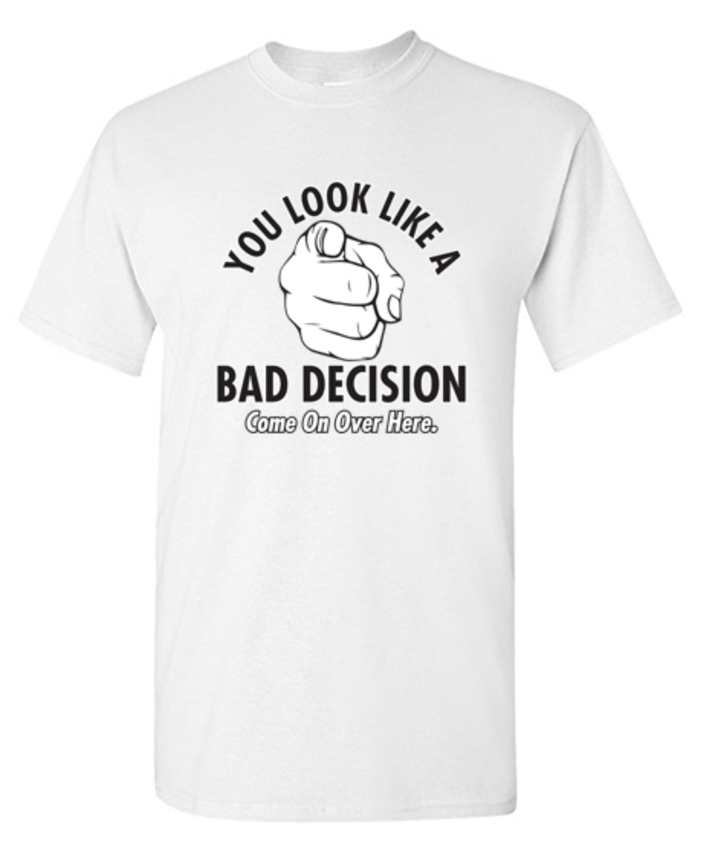 Funny T-Shirts design "You Look Like A Bad Decision Come On Over Here - Tall Tee"