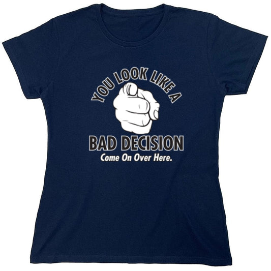 Funny T-Shirts design "You Look Like A Bad Decision Come On Over Here - Womens"