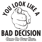 Funny T-Shirts design "You Look Like A Bad Decision Come On Over Here"