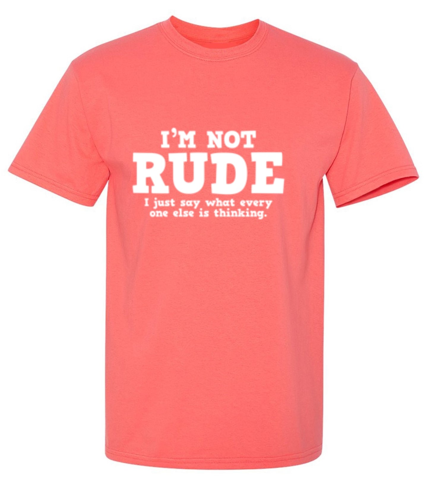 Funny T-Shirts design "I'm Not Rude. I Just Say What Every One Else Is Thinking"