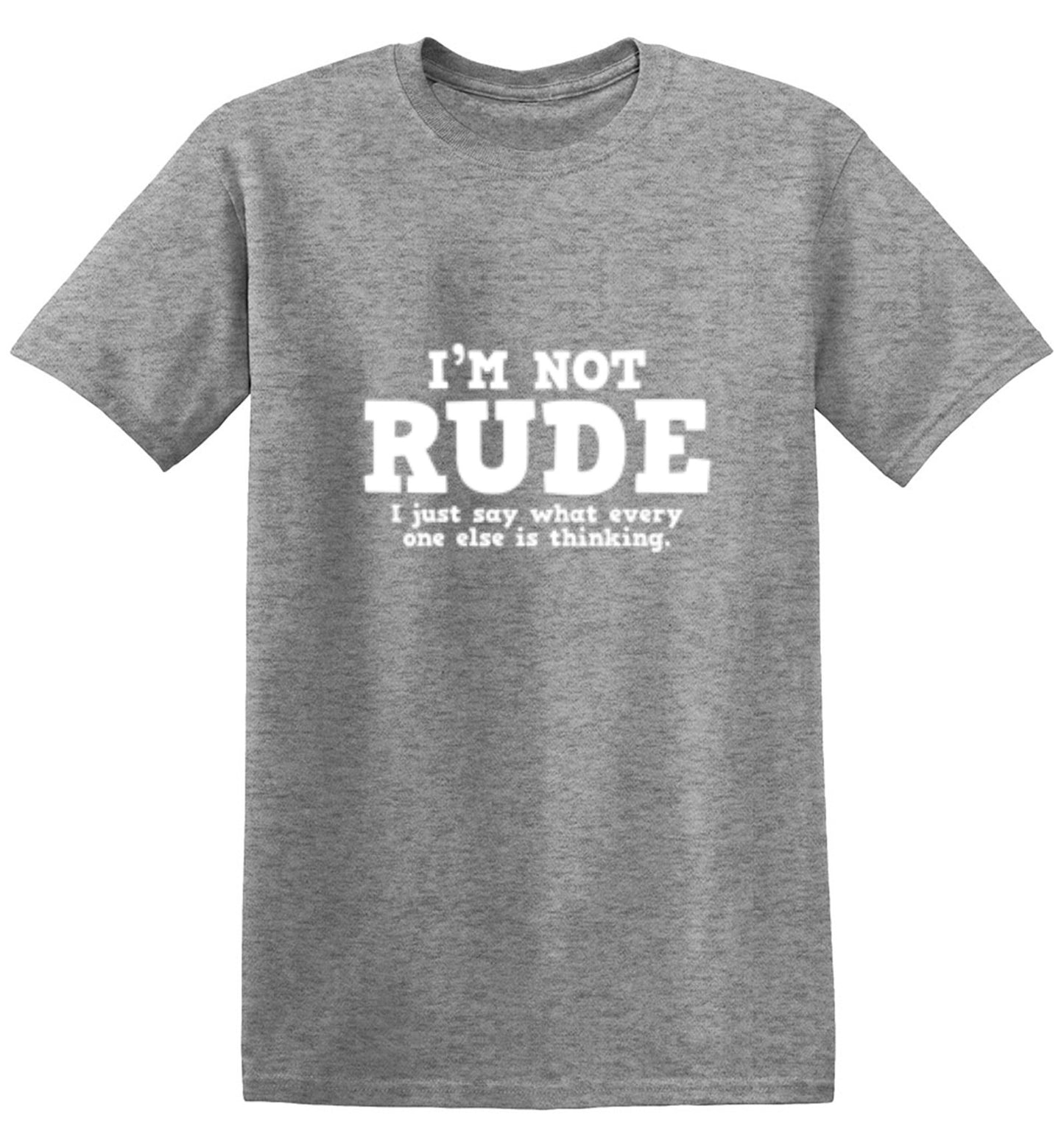 Funny T-Shirts design "I'm Not Rude. I Just Say What Every One Else Is Thinking"