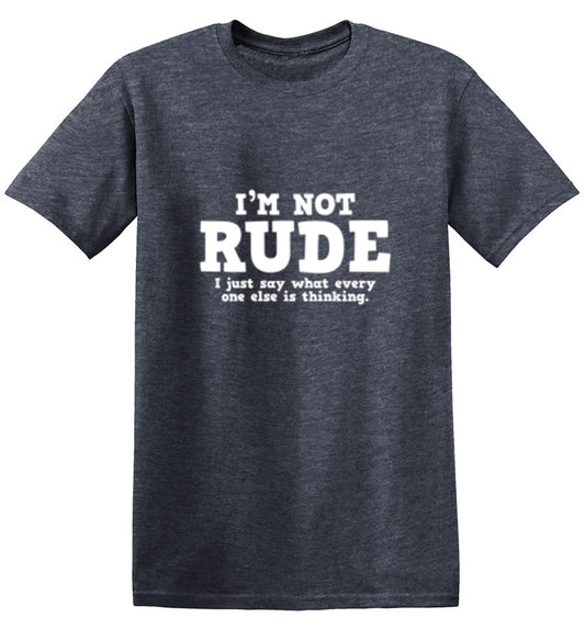 Funny T-Shirts design "I'm Not Rude. I Just Say What Every One Else Is Thinking"