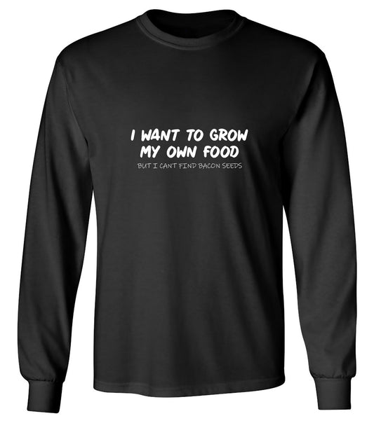 Funny T-Shirts design "I Want to Grow My Own Food - Long Sleeve"