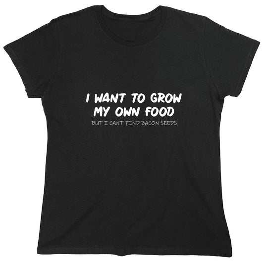 Funny T-Shirts design "I Want to Grow My Own Food - Womens"
