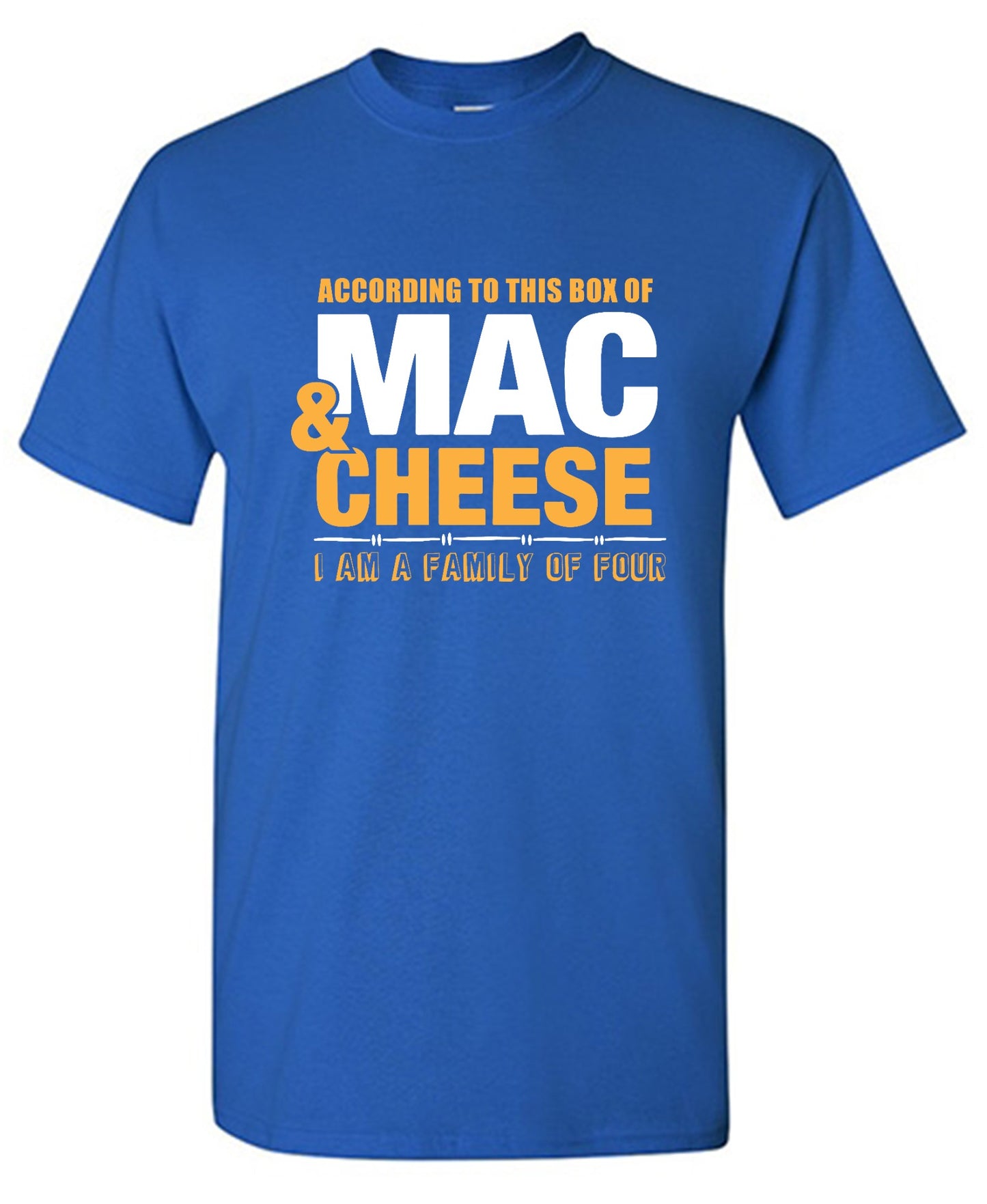 Funny T-Shirts design "According to This Box of Mac n Cheese, I am a Family of Four"