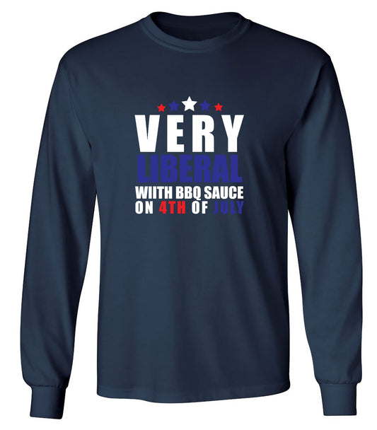 Funny T-Shirts design "Very Liberal! With BBQ Sauce on 4th Of July - Patriotic Independence Day T-Shirt - Long Sleeve"