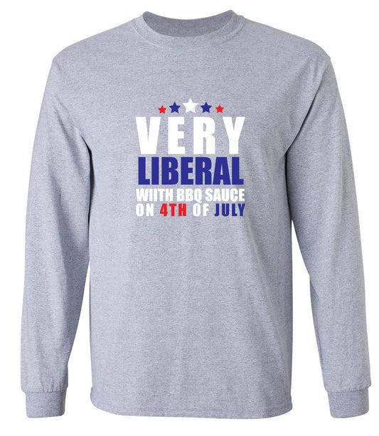 Funny T-Shirts design "Very Liberal! With BBQ Sauce on 4th Of July - Patriotic Independence Day T-Shirt - Long Sleeve"