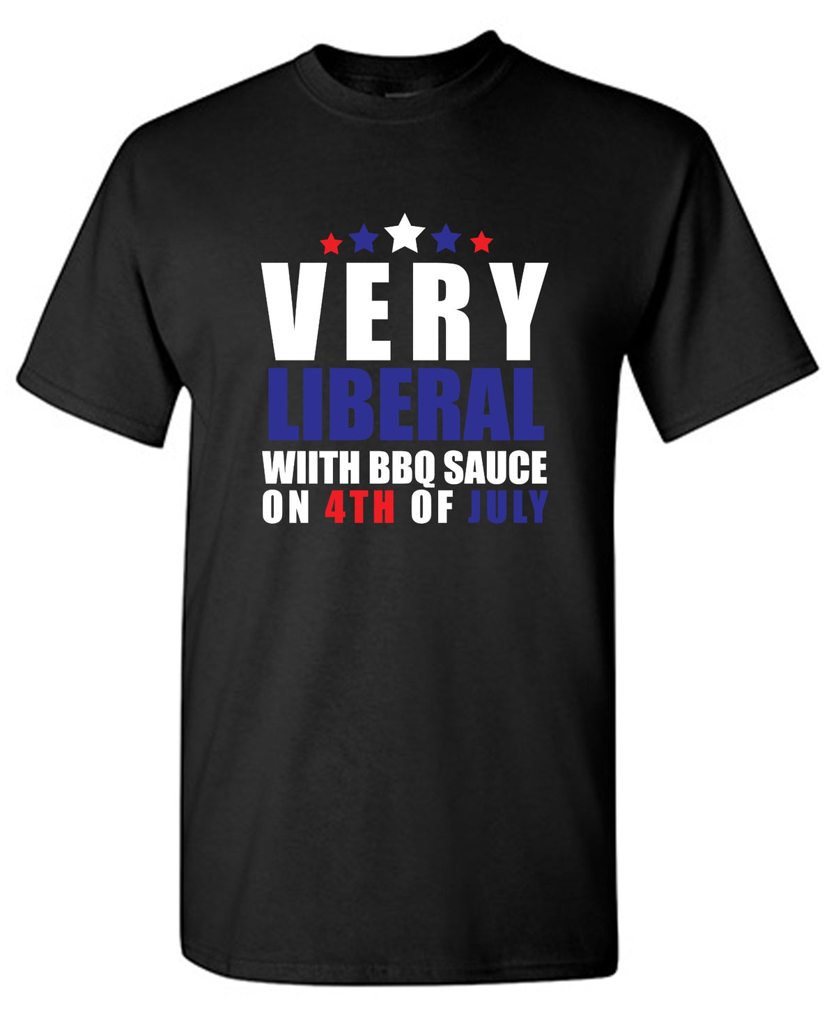 Funny T-Shirts design "Very Liberal! With BBQ Sauce on 4th Of July"