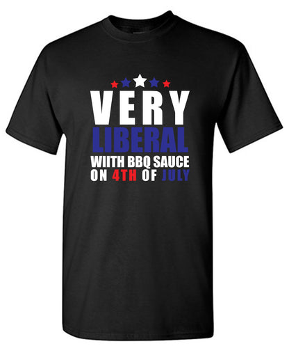 Funny T-Shirts design "Very Liberal! With BBQ Sauce on 4th Of July"