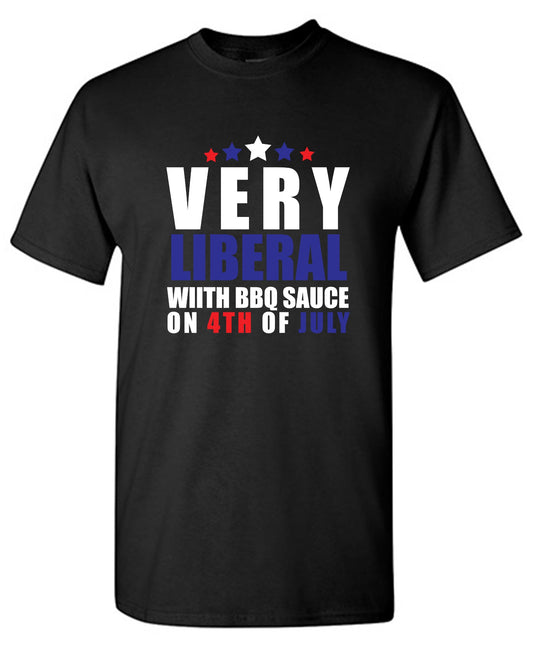 Funny T-Shirts design "Very Liberal! With BBQ Sauce on 4th Of July"