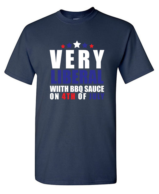 Funny T-Shirts design "Very Liberal! With BBQ Sauce on 4th Of July - Patriotic Independence Day T-Shirt"