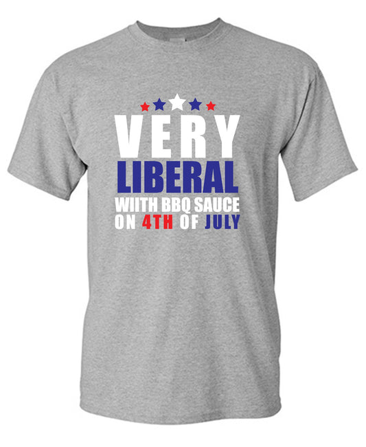 Funny T-Shirts design "Very Liberal! With BBQ Sauce on 4th Of July - Patriotic Independence Day T-Shirt"