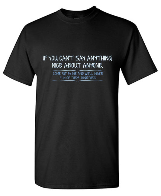 You Can't Say Anything Nice About Anyone, Sit Next To Me We'll Make Fun together