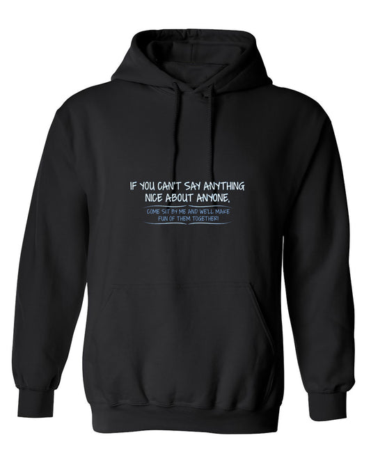Funny T-Shirts design "You Can't Say Anything Nice About Anyone, Sit Next To Me We'll Make Fun together - Hoodie"