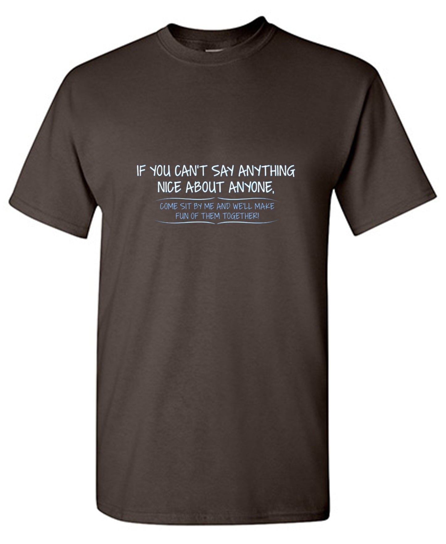 Funny T-Shirts design "You Can't Say Anything Nice About Anyone, Sit Next To Me We'll Make Fun together - Tall Tee"