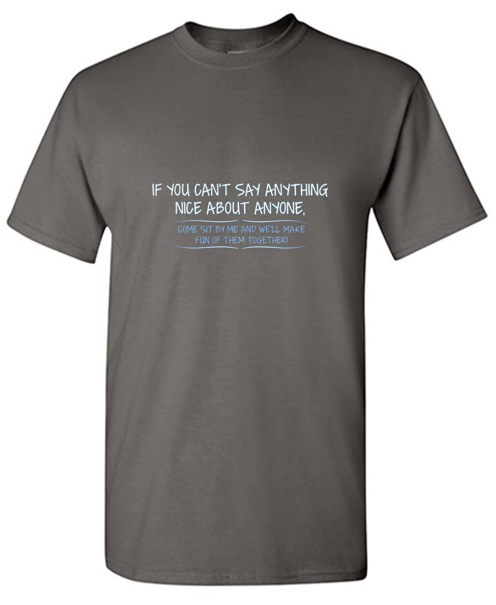 Funny T-Shirts design "You Can't Say Anything Nice About Anyone, Sit Next To Me We'll Make Fun together - Tall Tee"