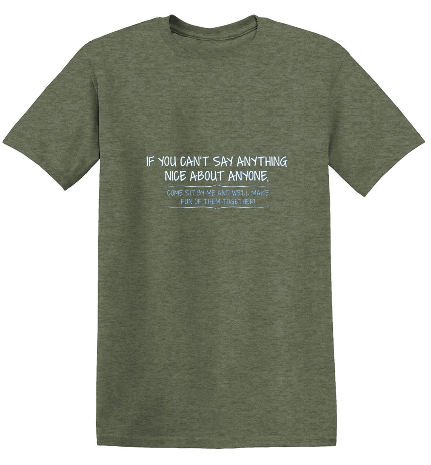 Funny T-Shirts design "You Can't Say Anything Nice About Anyone, Sit Next To Me We'll Make Fun together - Tall Tee"