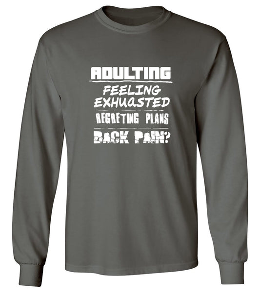 Funny T-Shirts design "Adulting Feeling Exhuasted Regreting Plans Back pain? - Long Sleeve"