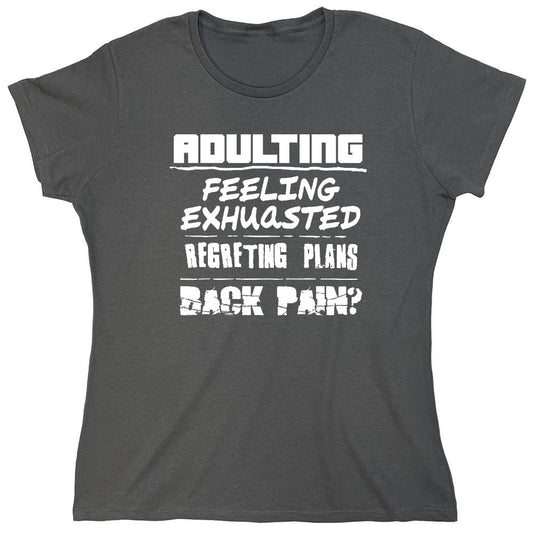 Funny T-Shirts design "Adulting Feeling Exhuasted Regreting Plans Back pain? - Womens"
