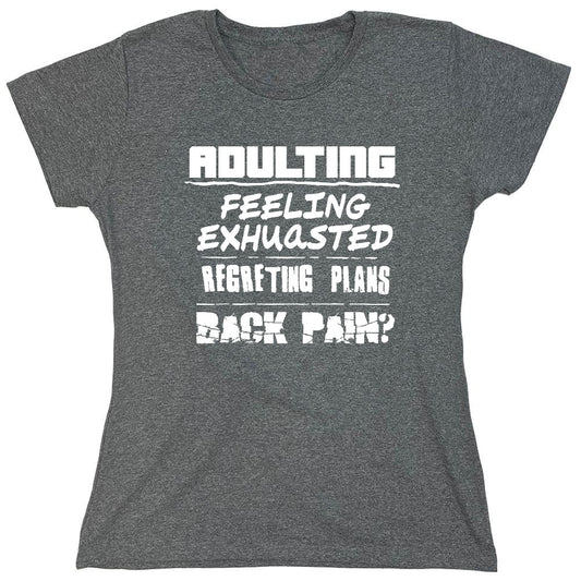 Funny T-Shirts design "Adulting Feeling Exhuasted Regreting Plans Back pain? - Womens"