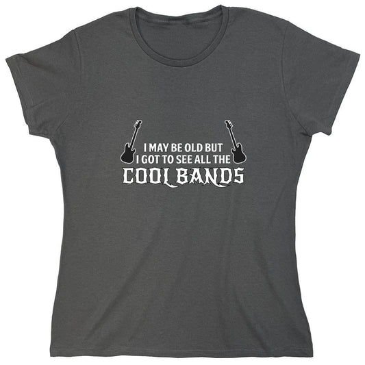 Funny T-Shirts design "I May Be Old, But I Got To See All The Cool Bands - Womens"