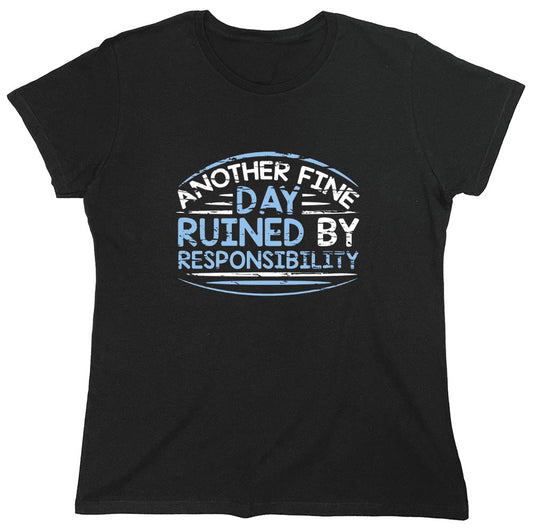 Funny T-Shirts design "Another Fine Day Ruined By Responsibility - Womens"