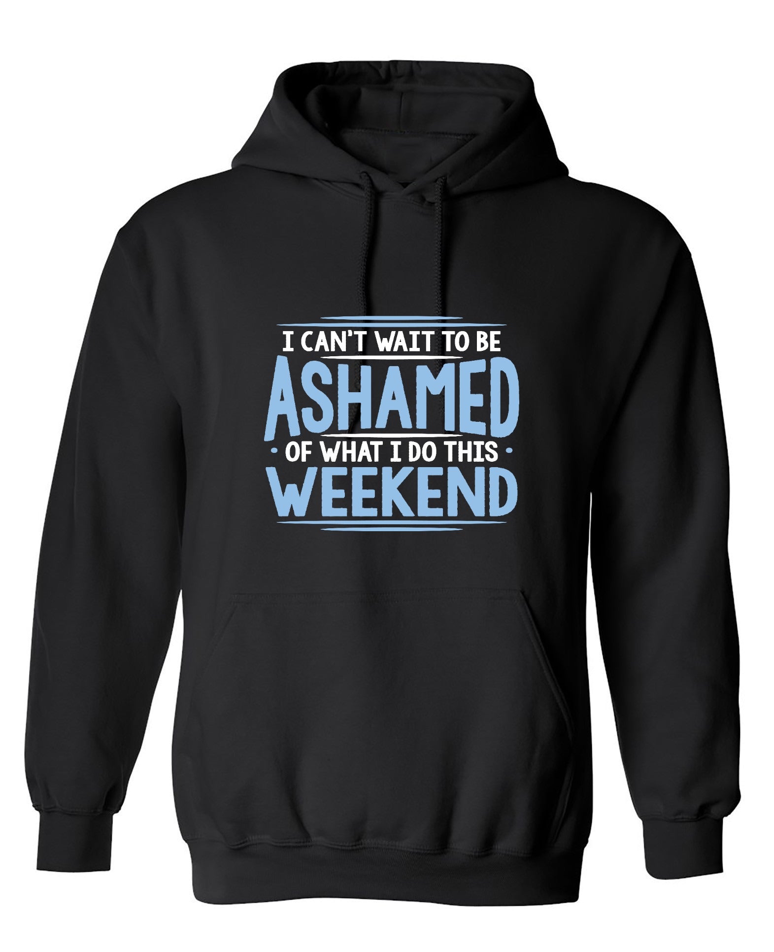 Funny T-Shirts design "I Can't Wait To Be Ashamed Of What I Do This Weekend T-Shirt - Hoodie"