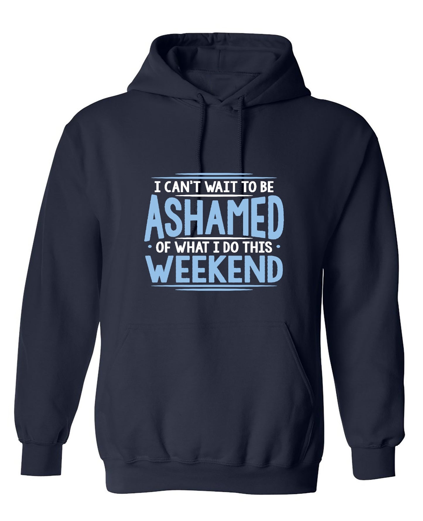 Funny T-Shirts design "I Can't Wait To Be Ashamed Of What I Do This Weekend T-Shirt - Hoodie"